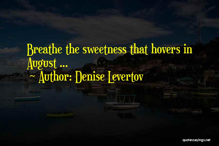 Denise Levertov Quotes: Breathe The Sweetness That Hovers In August ...