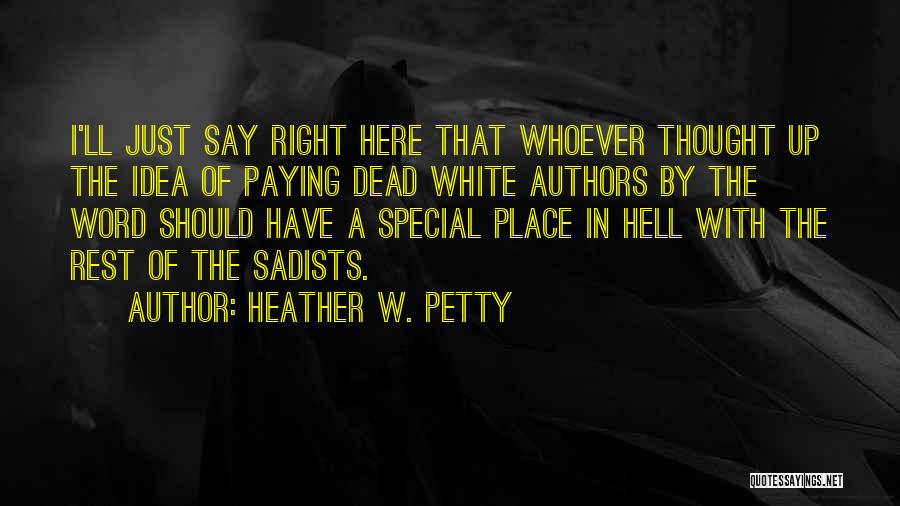 Heather W. Petty Quotes: I'll Just Say Right Here That Whoever Thought Up The Idea Of Paying Dead White Authors By The Word Should