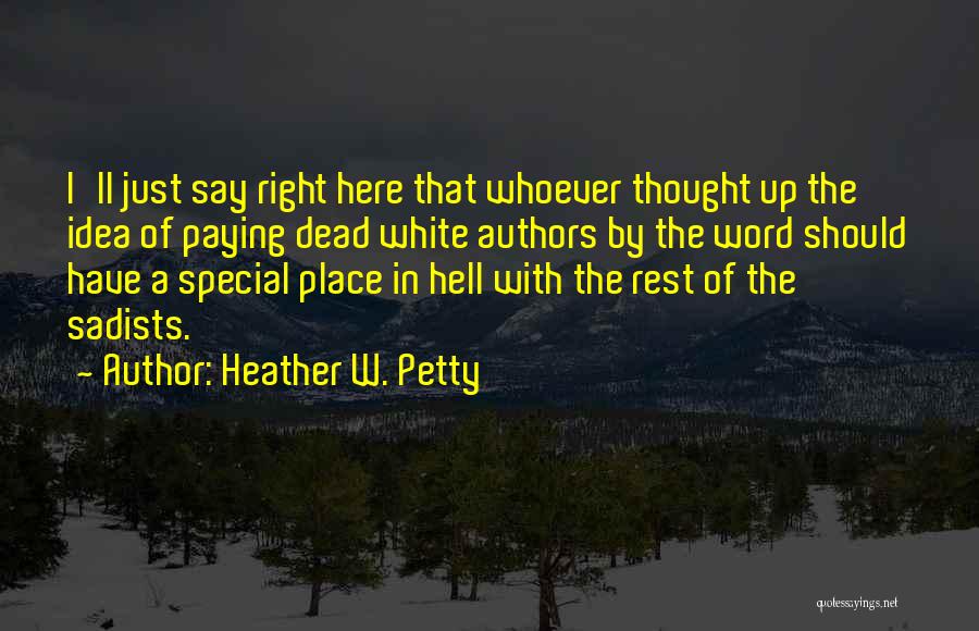 Heather W. Petty Quotes: I'll Just Say Right Here That Whoever Thought Up The Idea Of Paying Dead White Authors By The Word Should
