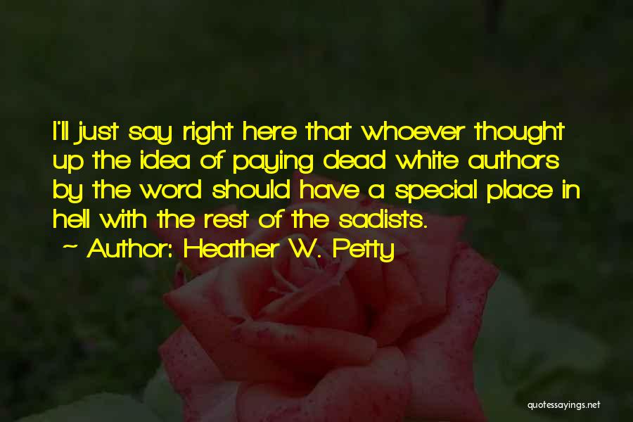 Heather W. Petty Quotes: I'll Just Say Right Here That Whoever Thought Up The Idea Of Paying Dead White Authors By The Word Should