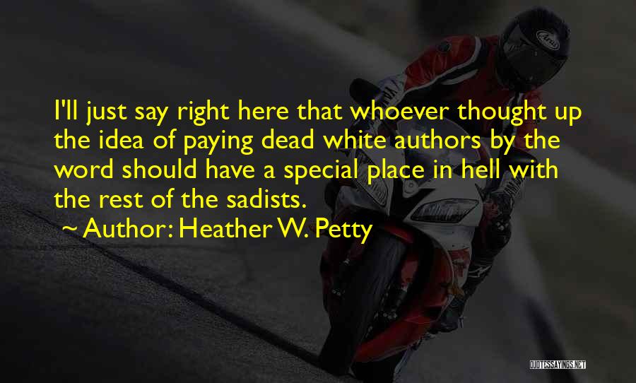 Heather W. Petty Quotes: I'll Just Say Right Here That Whoever Thought Up The Idea Of Paying Dead White Authors By The Word Should