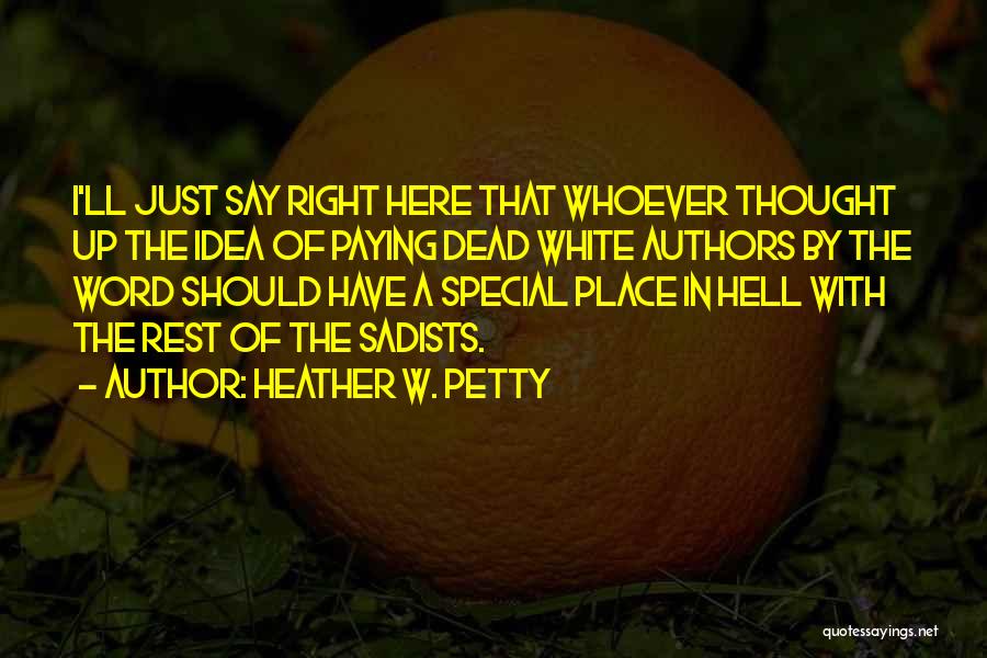 Heather W. Petty Quotes: I'll Just Say Right Here That Whoever Thought Up The Idea Of Paying Dead White Authors By The Word Should
