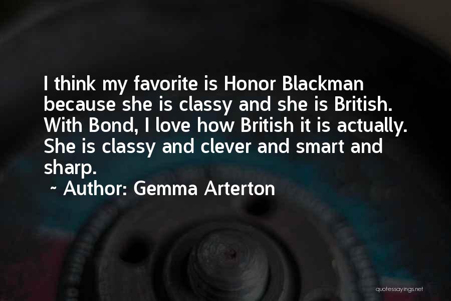 Gemma Arterton Quotes: I Think My Favorite Is Honor Blackman Because She Is Classy And She Is British. With Bond, I Love How