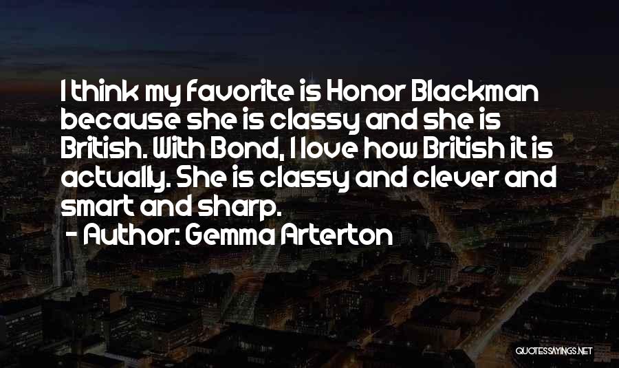 Gemma Arterton Quotes: I Think My Favorite Is Honor Blackman Because She Is Classy And She Is British. With Bond, I Love How