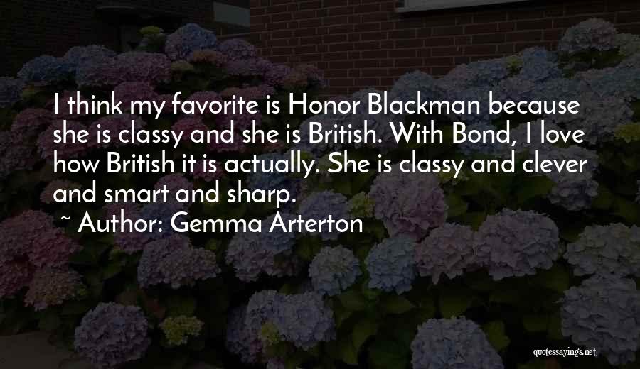 Gemma Arterton Quotes: I Think My Favorite Is Honor Blackman Because She Is Classy And She Is British. With Bond, I Love How