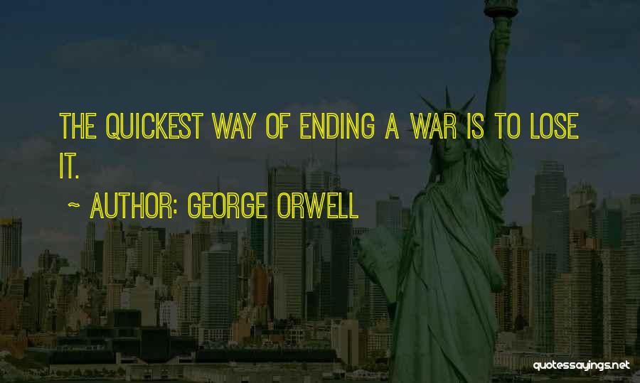 George Orwell Quotes: The Quickest Way Of Ending A War Is To Lose It.