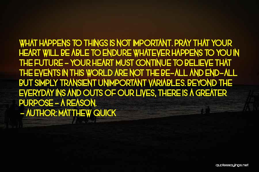 Matthew Quick Quotes: What Happens To Things Is Not Important. Pray That Your Heart Will Be Able To Endure Whatever Happens To You