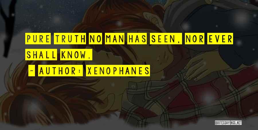 Xenophanes Quotes: Pure Truth No Man Has Seen, Nor Ever Shall Know.