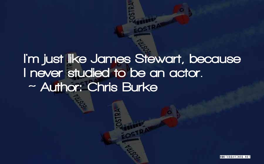 Chris Burke Quotes: I'm Just Like James Stewart, Because I Never Studied To Be An Actor.