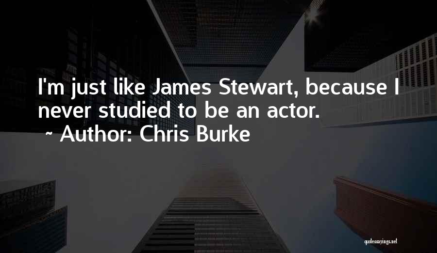 Chris Burke Quotes: I'm Just Like James Stewart, Because I Never Studied To Be An Actor.