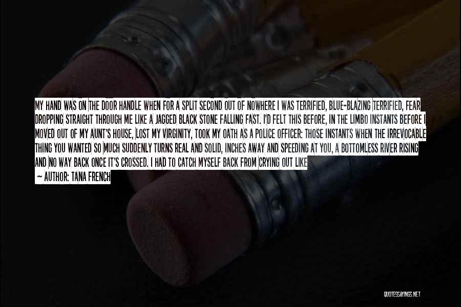 Tana French Quotes: My Hand Was On The Door Handle When For A Split Second Out Of Nowhere I Was Terrified, Blue-blazing Terrified,