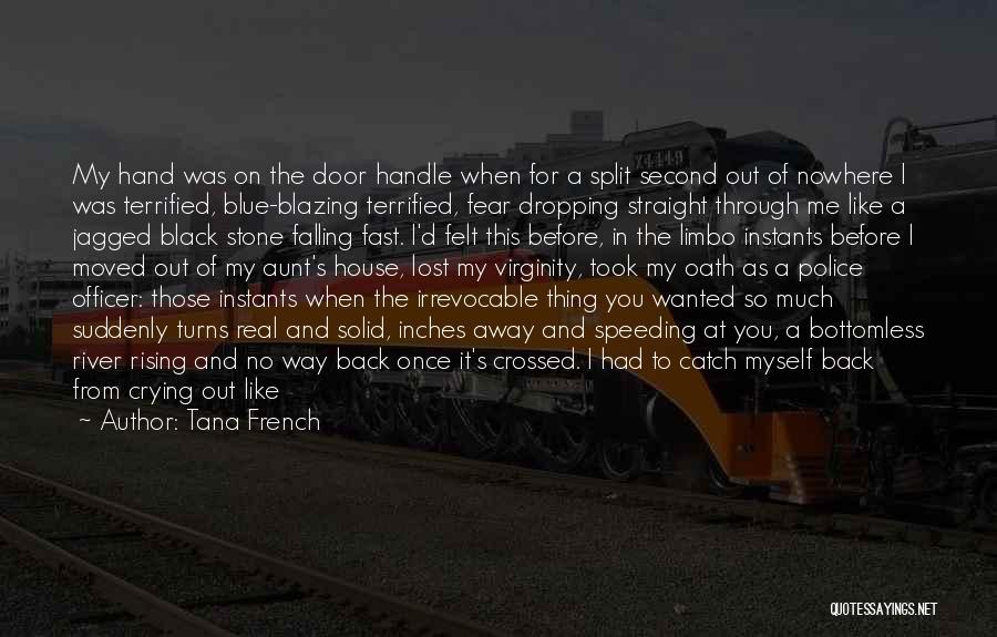 Tana French Quotes: My Hand Was On The Door Handle When For A Split Second Out Of Nowhere I Was Terrified, Blue-blazing Terrified,