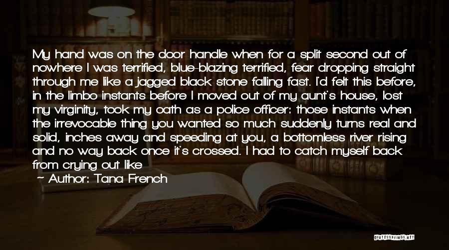 Tana French Quotes: My Hand Was On The Door Handle When For A Split Second Out Of Nowhere I Was Terrified, Blue-blazing Terrified,