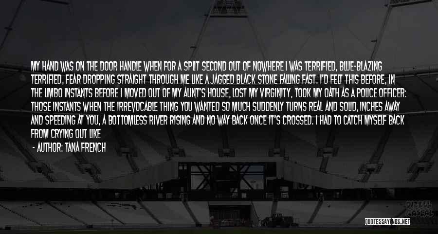 Tana French Quotes: My Hand Was On The Door Handle When For A Split Second Out Of Nowhere I Was Terrified, Blue-blazing Terrified,
