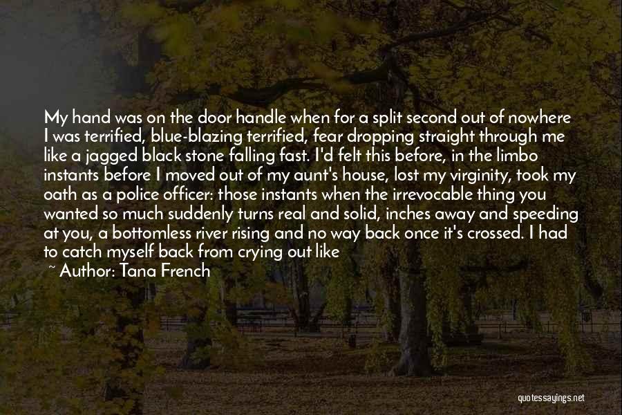 Tana French Quotes: My Hand Was On The Door Handle When For A Split Second Out Of Nowhere I Was Terrified, Blue-blazing Terrified,