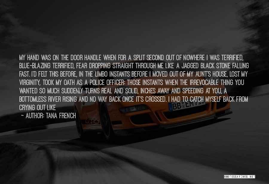 Tana French Quotes: My Hand Was On The Door Handle When For A Split Second Out Of Nowhere I Was Terrified, Blue-blazing Terrified,