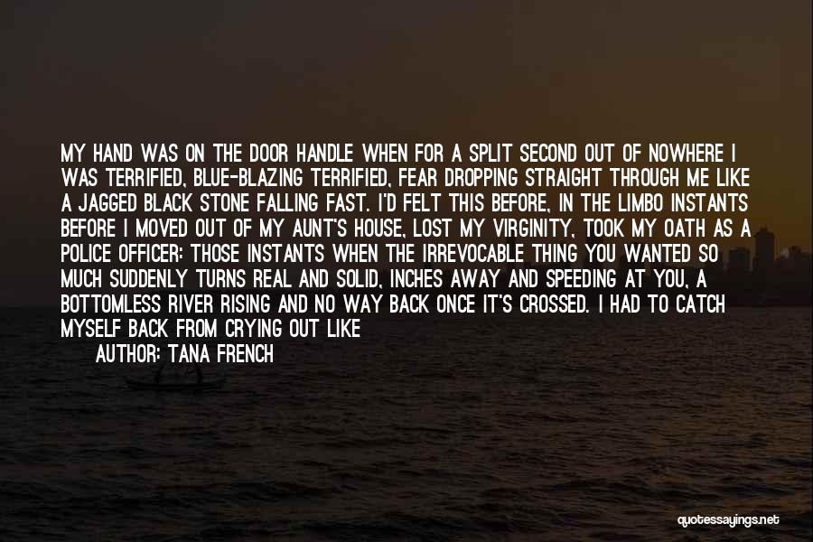 Tana French Quotes: My Hand Was On The Door Handle When For A Split Second Out Of Nowhere I Was Terrified, Blue-blazing Terrified,