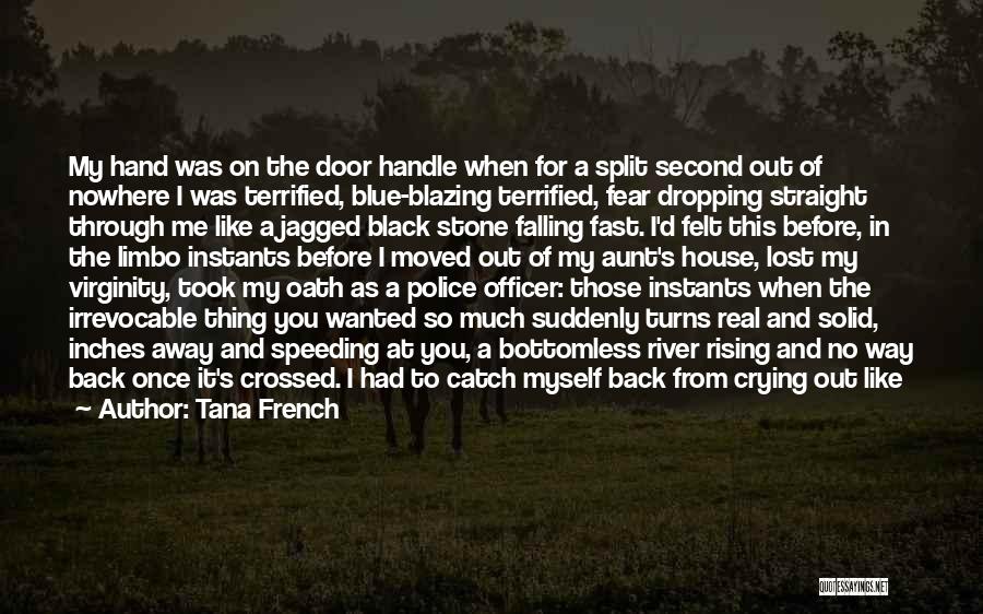 Tana French Quotes: My Hand Was On The Door Handle When For A Split Second Out Of Nowhere I Was Terrified, Blue-blazing Terrified,