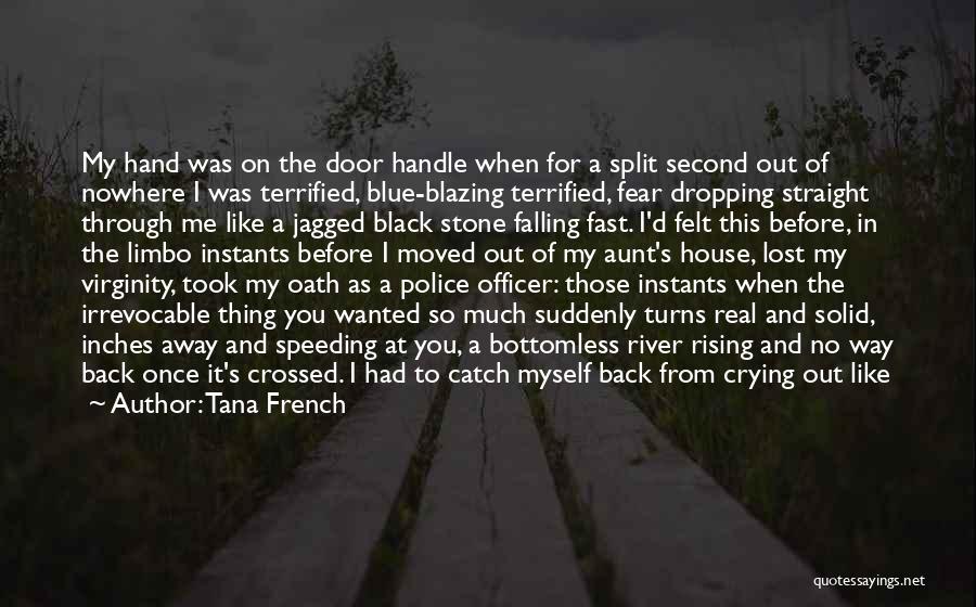 Tana French Quotes: My Hand Was On The Door Handle When For A Split Second Out Of Nowhere I Was Terrified, Blue-blazing Terrified,