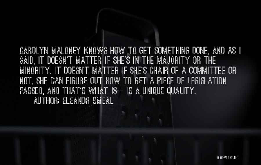 Eleanor Smeal Quotes: Carolyn Maloney Knows How To Get Something Done, And As I Said, It Doesn't Matter If She's In The Majority