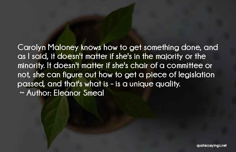 Eleanor Smeal Quotes: Carolyn Maloney Knows How To Get Something Done, And As I Said, It Doesn't Matter If She's In The Majority