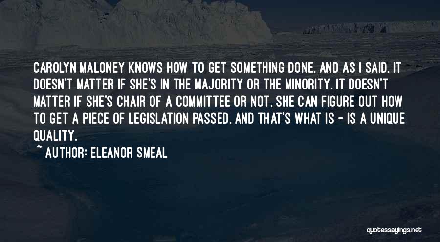 Eleanor Smeal Quotes: Carolyn Maloney Knows How To Get Something Done, And As I Said, It Doesn't Matter If She's In The Majority