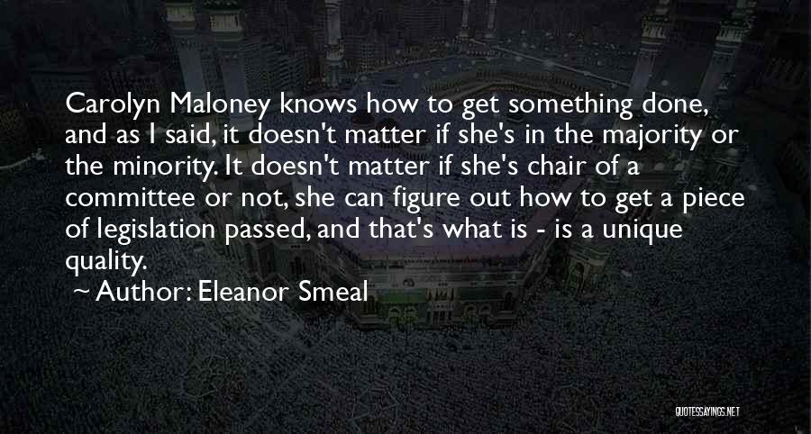 Eleanor Smeal Quotes: Carolyn Maloney Knows How To Get Something Done, And As I Said, It Doesn't Matter If She's In The Majority