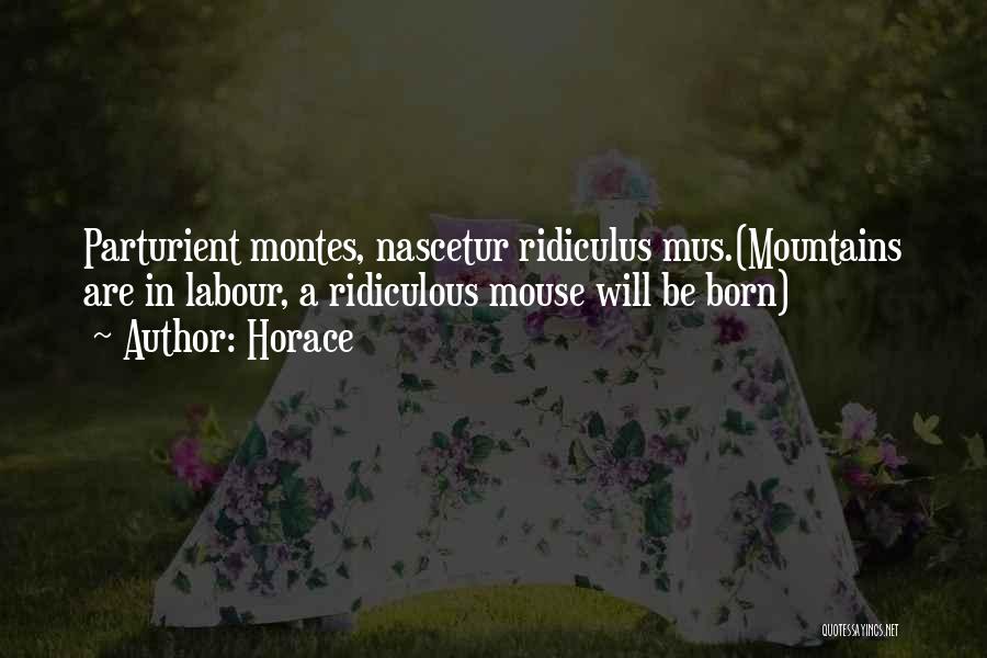 Horace Quotes: Parturient Montes, Nascetur Ridiculus Mus.(mountains Are In Labour, A Ridiculous Mouse Will Be Born)