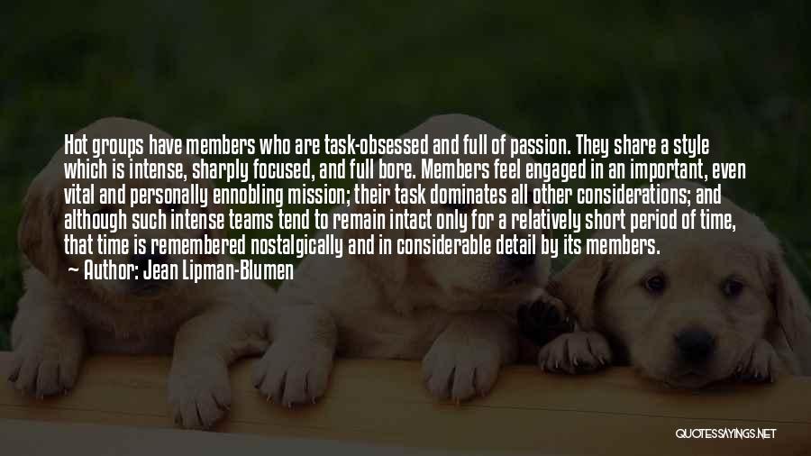 Jean Lipman-Blumen Quotes: Hot Groups Have Members Who Are Task-obsessed And Full Of Passion. They Share A Style Which Is Intense, Sharply Focused,