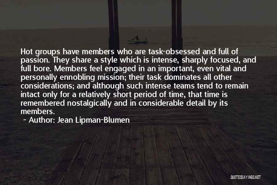 Jean Lipman-Blumen Quotes: Hot Groups Have Members Who Are Task-obsessed And Full Of Passion. They Share A Style Which Is Intense, Sharply Focused,