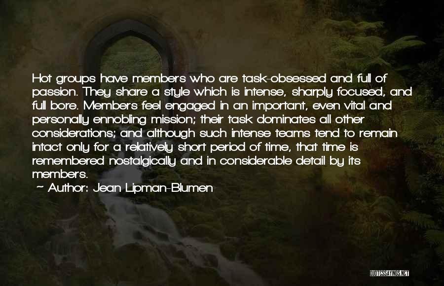 Jean Lipman-Blumen Quotes: Hot Groups Have Members Who Are Task-obsessed And Full Of Passion. They Share A Style Which Is Intense, Sharply Focused,