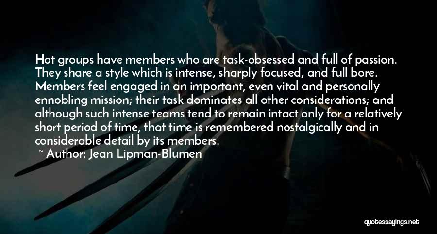 Jean Lipman-Blumen Quotes: Hot Groups Have Members Who Are Task-obsessed And Full Of Passion. They Share A Style Which Is Intense, Sharply Focused,