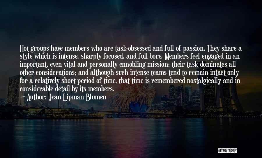 Jean Lipman-Blumen Quotes: Hot Groups Have Members Who Are Task-obsessed And Full Of Passion. They Share A Style Which Is Intense, Sharply Focused,