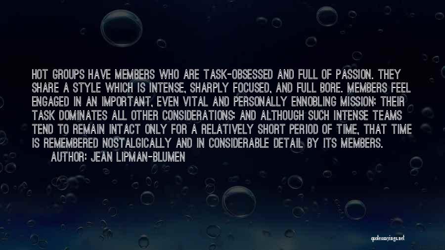 Jean Lipman-Blumen Quotes: Hot Groups Have Members Who Are Task-obsessed And Full Of Passion. They Share A Style Which Is Intense, Sharply Focused,