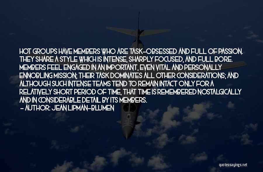 Jean Lipman-Blumen Quotes: Hot Groups Have Members Who Are Task-obsessed And Full Of Passion. They Share A Style Which Is Intense, Sharply Focused,