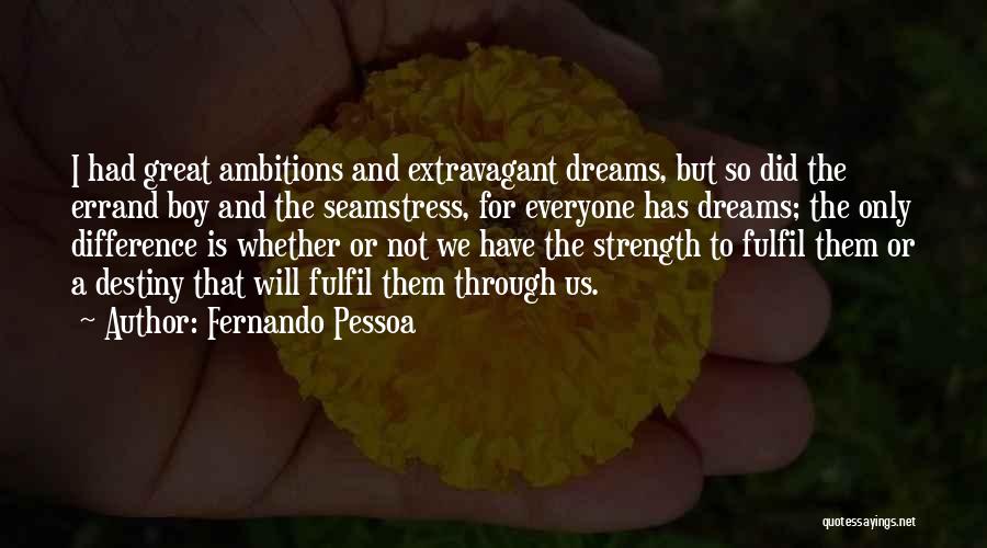 Fernando Pessoa Quotes: I Had Great Ambitions And Extravagant Dreams, But So Did The Errand Boy And The Seamstress, For Everyone Has Dreams;