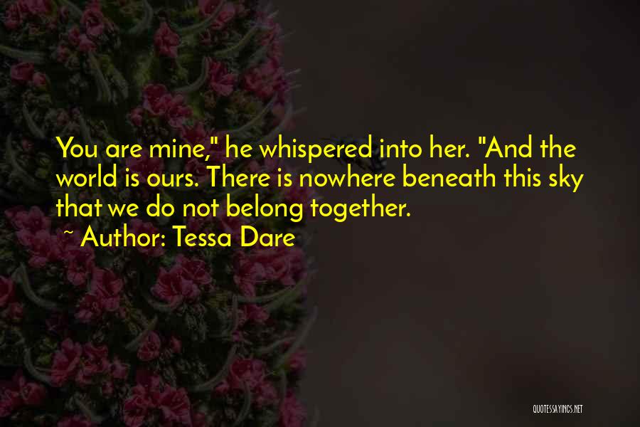 Tessa Dare Quotes: You Are Mine, He Whispered Into Her. And The World Is Ours. There Is Nowhere Beneath This Sky That We