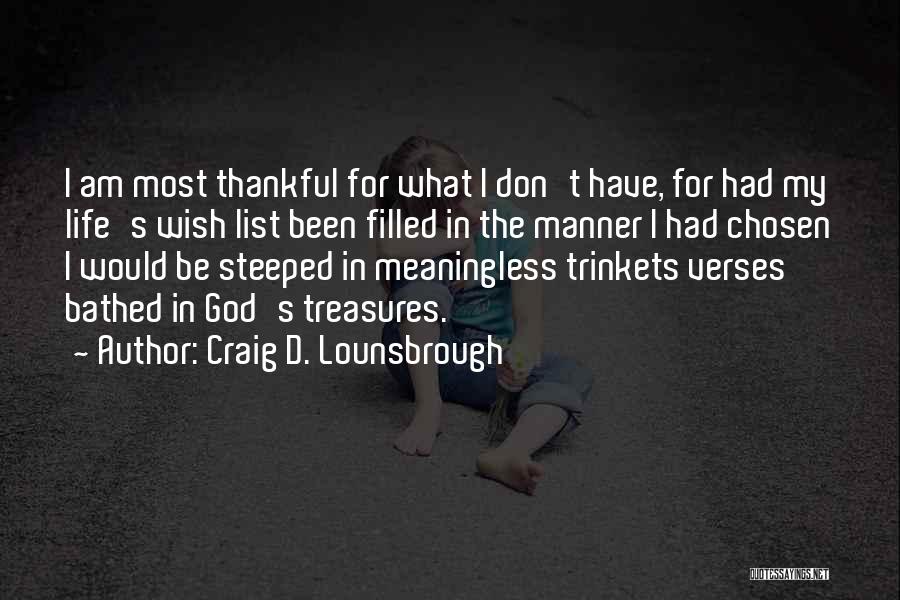 Craig D. Lounsbrough Quotes: I Am Most Thankful For What I Don't Have, For Had My Life's Wish List Been Filled In The Manner