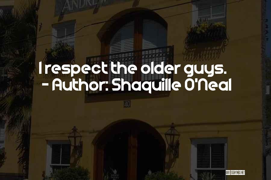 Shaquille O'Neal Quotes: I Respect The Older Guys.