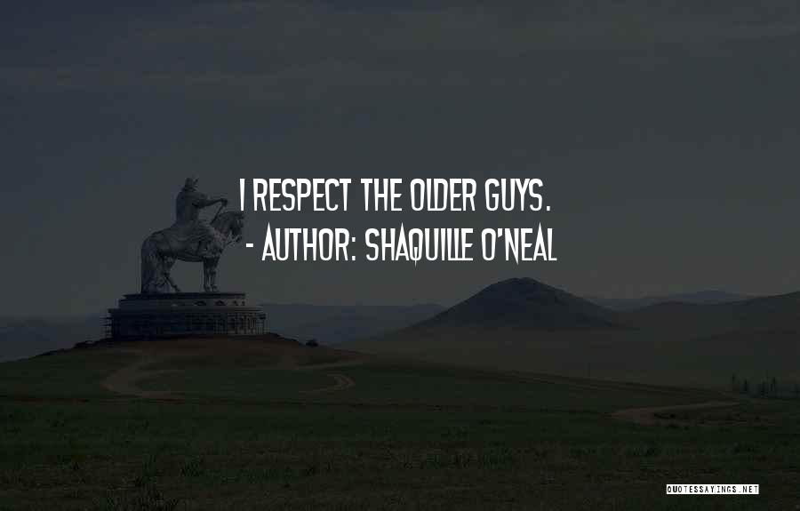 Shaquille O'Neal Quotes: I Respect The Older Guys.