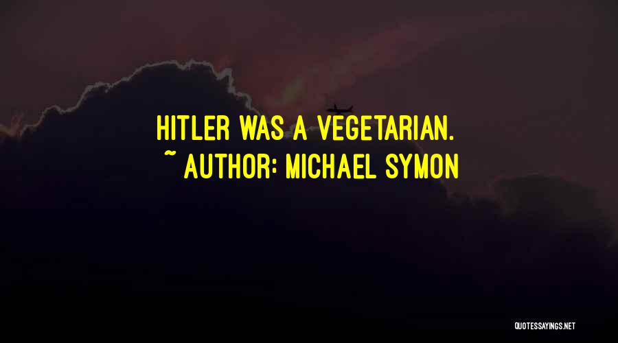 Michael Symon Quotes: Hitler Was A Vegetarian.