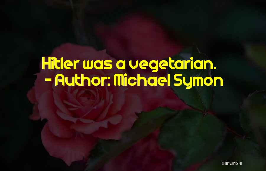 Michael Symon Quotes: Hitler Was A Vegetarian.