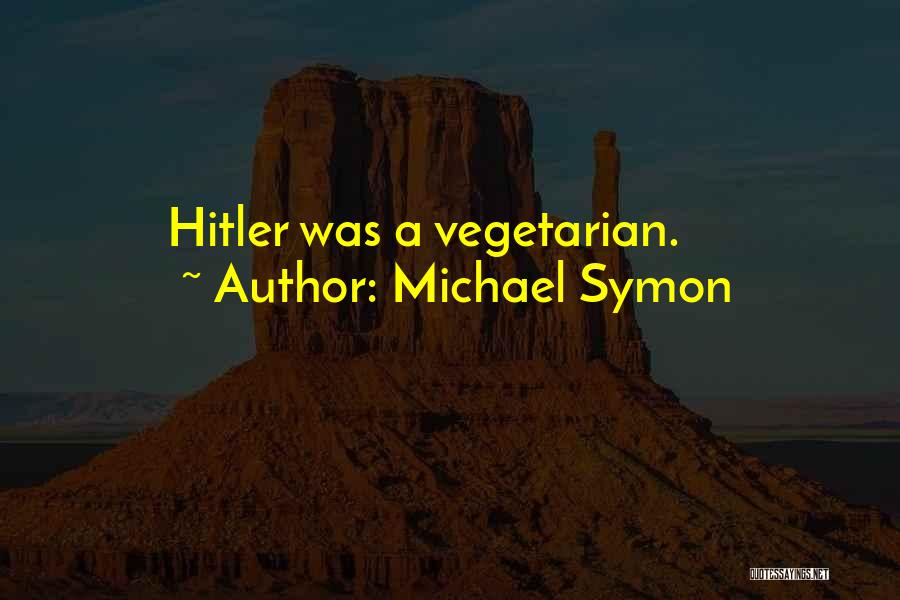 Michael Symon Quotes: Hitler Was A Vegetarian.