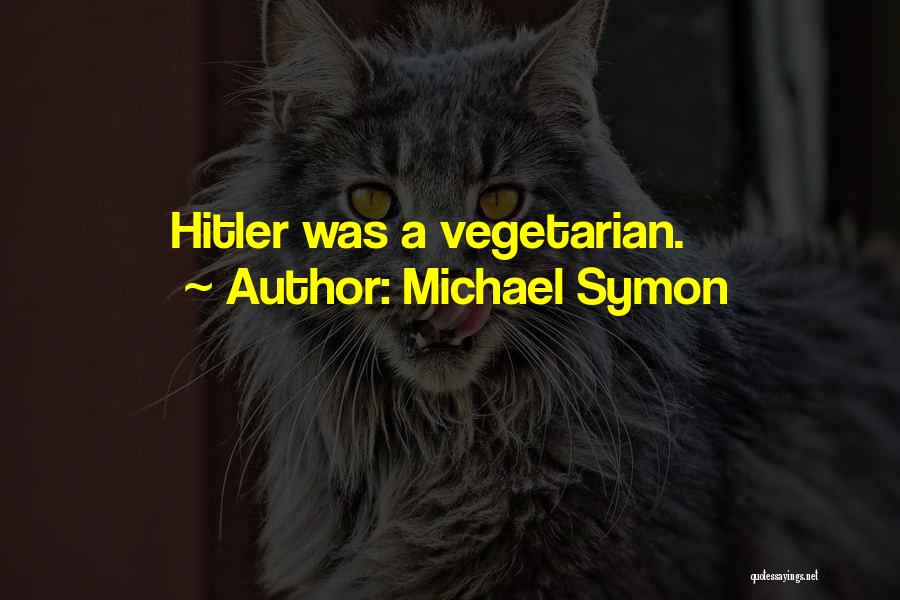 Michael Symon Quotes: Hitler Was A Vegetarian.
