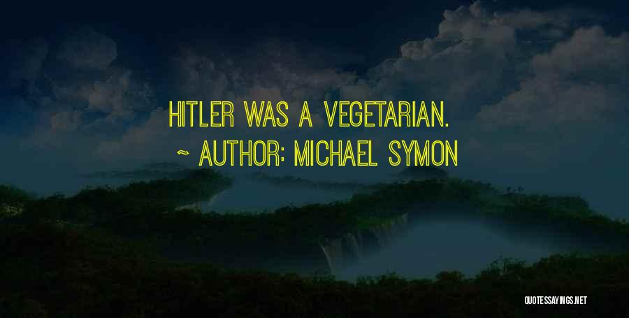 Michael Symon Quotes: Hitler Was A Vegetarian.