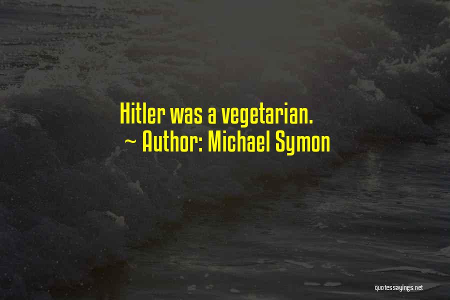 Michael Symon Quotes: Hitler Was A Vegetarian.