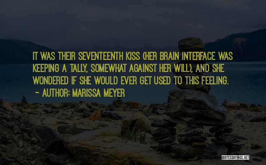 Marissa Meyer Quotes: It Was Their Seventeenth Kiss (her Brain Interface Was Keeping A Tally, Somewhat Against Her Will), And She Wondered If