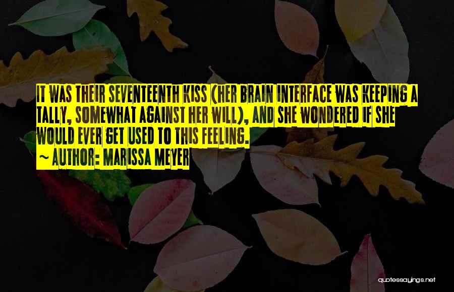 Marissa Meyer Quotes: It Was Their Seventeenth Kiss (her Brain Interface Was Keeping A Tally, Somewhat Against Her Will), And She Wondered If