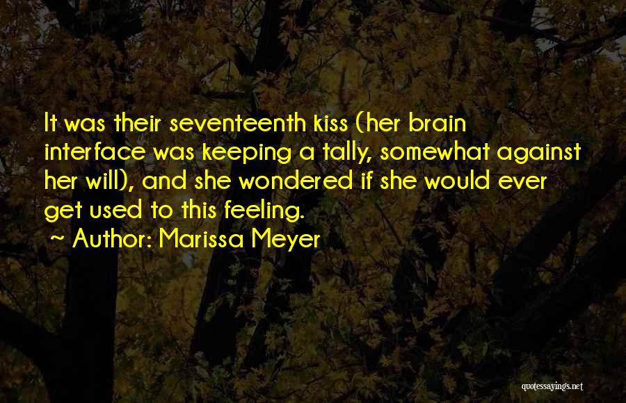 Marissa Meyer Quotes: It Was Their Seventeenth Kiss (her Brain Interface Was Keeping A Tally, Somewhat Against Her Will), And She Wondered If