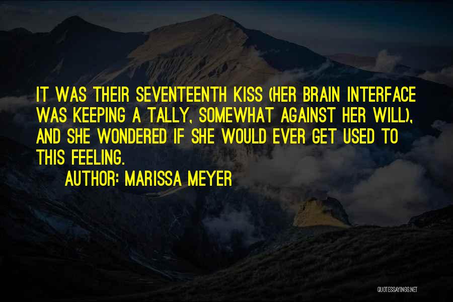 Marissa Meyer Quotes: It Was Their Seventeenth Kiss (her Brain Interface Was Keeping A Tally, Somewhat Against Her Will), And She Wondered If